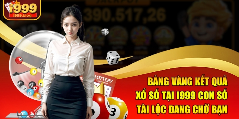 bang-vang-ket-qua-xo-so-tai-i999-con-so-tai-loc-dang-cho-ban