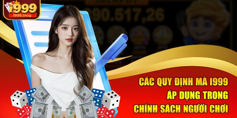 Các quy định mà i999 áp dụng trong chính sách người chơi