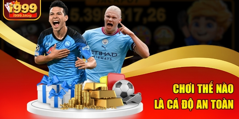 Chơi thế nào là cá độ an toàn