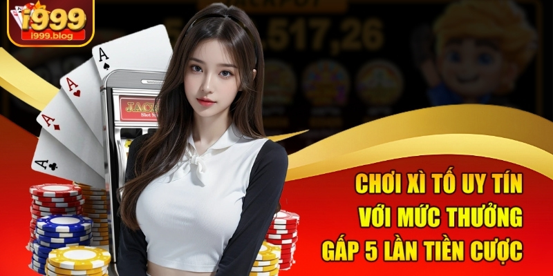 Chơi Bài Đổi Tiền Uy Tín I999 - Sân Chơi Cho Người Thông Minh 3 Chơi Xì tố uy tín với mức thưởng gấp 5 lần tiền cược
