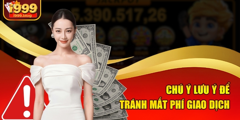 Chú ý lưu ý để tránh mất phí giao dịch 