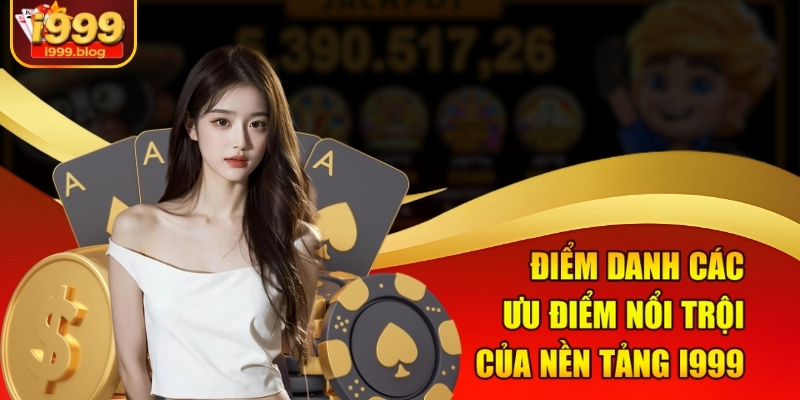 Trang Chủ 10 Điểm danh các ưu điểm nổi trội của nền tảng I999