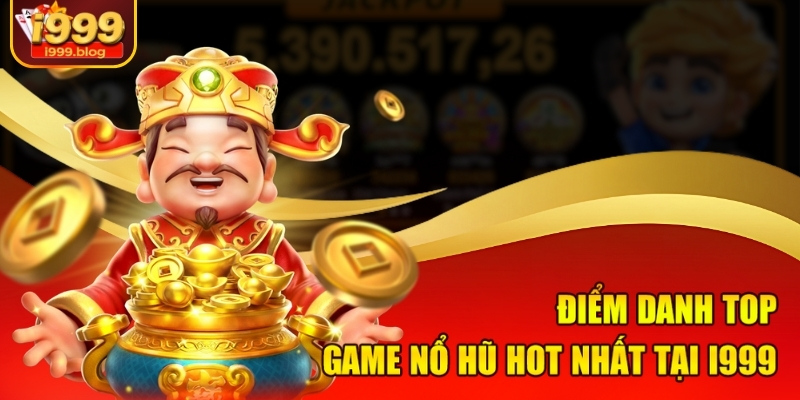 Điểm danh top game nổ hũ hot nhất tại I999