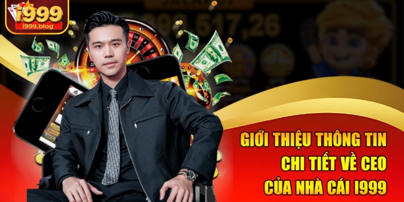 CEO Của Nhà Cái i999 Nguyễn Hoàng Huy - Nhà Sáng Lập Tài Ba 1 Giới thiệu thông tin chi tiết về CEO của nhà cái i999