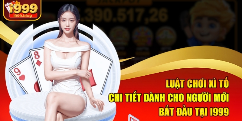 luat-choi-xi-to-chi-tiet-danh-cho-nguoi-moi-bat-dau-tai-i999