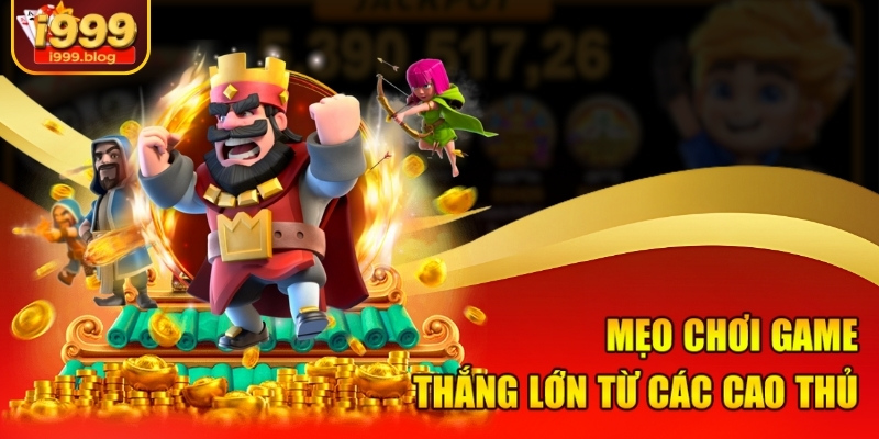 Mẹo chơi game thắng lớn từ các cao thủ