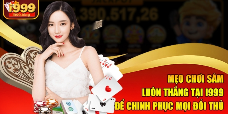 meo-choi-sam-luon-thang-tai-i999-de-chinh-phuc-moi-doi-thu