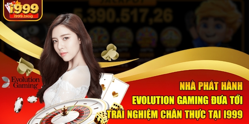 Trang Chủ 8 Nhà phát hành Evolution Gaming đưa tới trải nghiệm chân thực tại I999