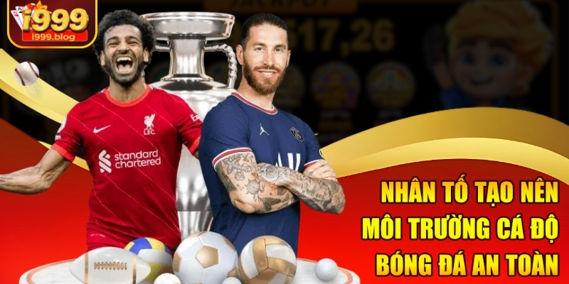 Nhân tố tạo nên môi trường cá độ bóng đá an toàn