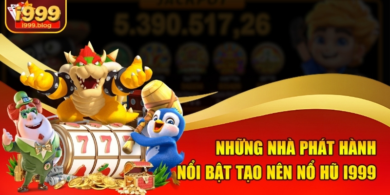 Những nhà phát hành nổi bật tạo nên nổ hũ I999