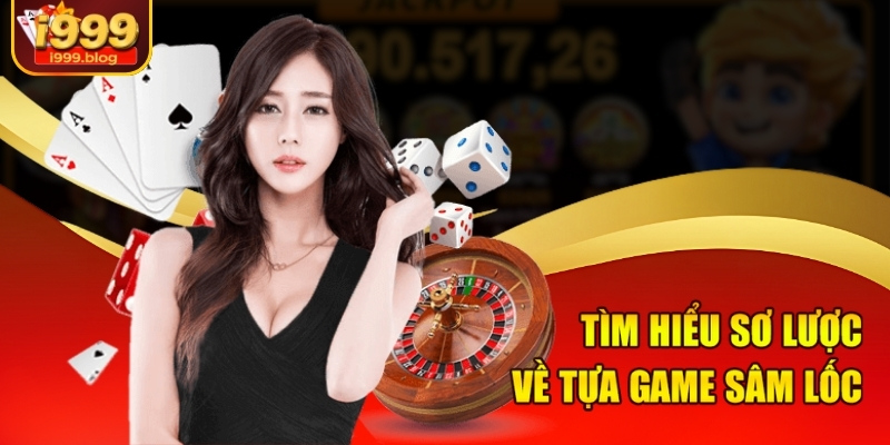 Mẹo Chơi Sâm Luôn Thắng Tại i999 - Chinh Phục Mọi Đối Thủ 1 Tìm hiểu sơ lược về tựa game Sâm lốc