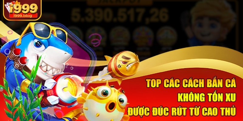 Top các cách bắn cá không tốn xu được đúc rút từ cao thủ